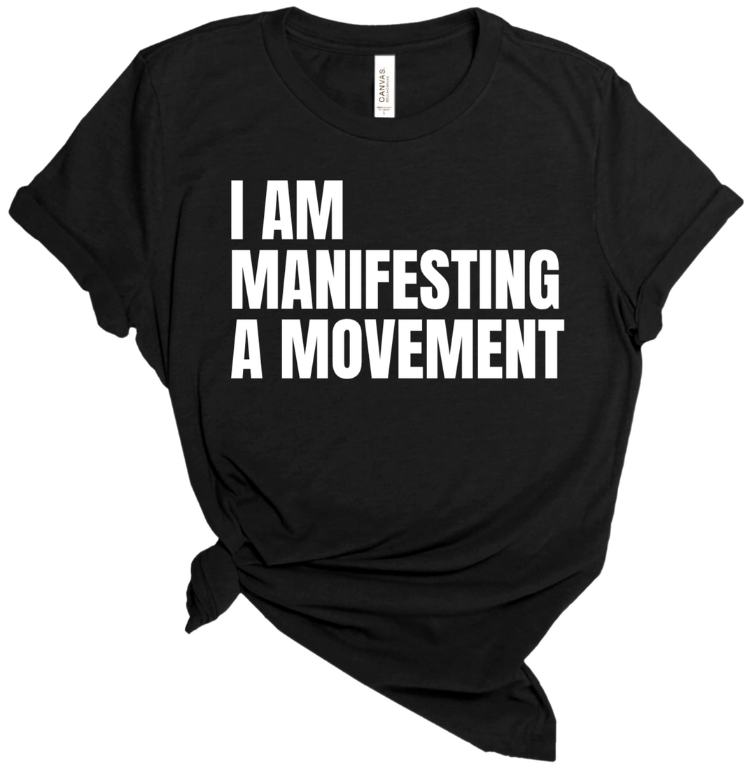 I AM MANIFESTING A MOVEMENT Tee