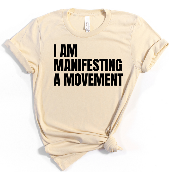 I AM MANIFESTING A MOVEMENT Tee