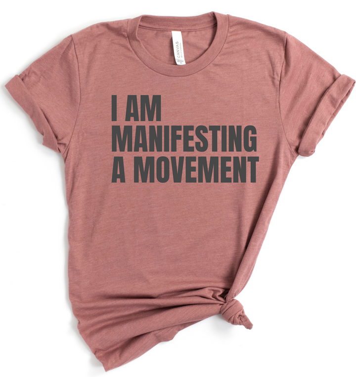 I AM MANIFESTING A MOVEMENT Tee