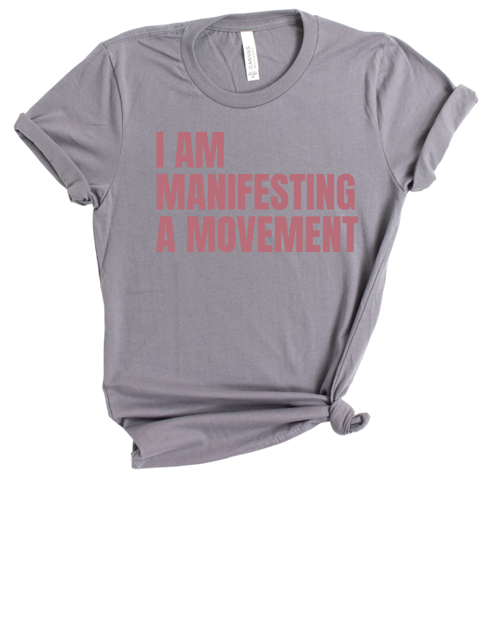 I AM MANIFESTING A MOVEMENT Tee